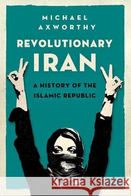 Revolutionary Iran: A History of the Islamic Republic Michael Axworthy 9780190468965 Oxford University Press, USA - książka