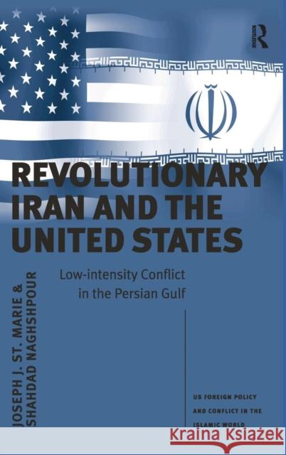 Revolutionary Iran and the United States: Low-intensity Conflict in the Persian Gulf Naghshpour, Shahdad 9780754676706 Ashgate Publishing Limited - książka