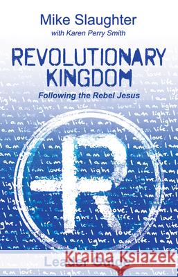 Revolutionary Kingdom Leader Guide: Following the Rebel Jesus Mike Slaughter Karen Perry Smith 9781501887284 Abingdon Press - książka