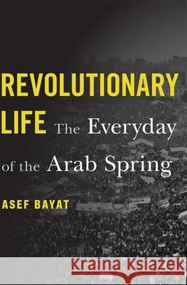 Revolutionary Life: The Everyday of the Arab Spring Asef Bayat 9780674987890 Harvard University Press - książka