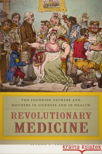 Revolutionary Medicine: The Founding Fathers and Mothers in Sickness and in Health Jeanne Abrams 9781479880577 New York University Press - książka