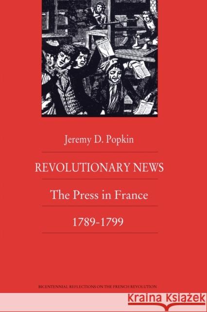 Revolutionary News: The Press in France, 1789-1799 Popkin, Jeremy 9780822309970 Duke University Press - książka