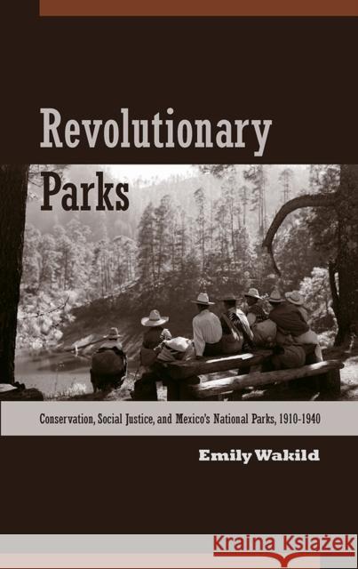 Revolutionary Parks: Conservation, Social Justice, and Mexico's National Parks, 1910-1940 Wakild, Emily 9780816529575 University of Arizona Press - książka