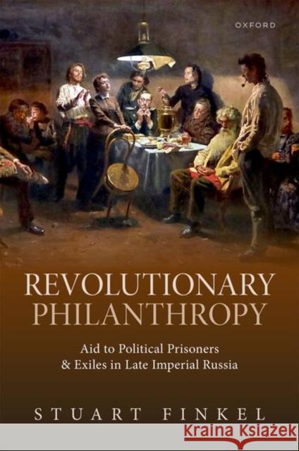 Revolutionary Philanthropy: Aid to Political Prisoners and Exiles in Late Imperial Russia Stuart (Associate Professor of Russian Studies and Affiliate Associate Professor of History, Department of East European 9780198916109 Oxford University Press - książka