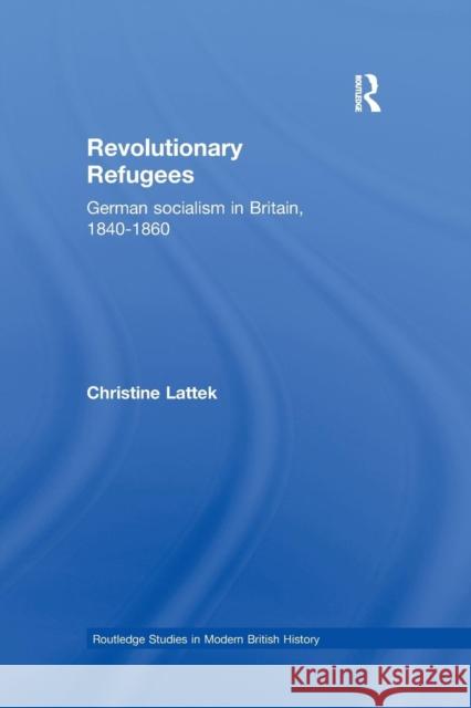 Revolutionary Refugees: German Socialism in Britain, 1840-1860 Christine Lattek 9781138985438 Routledge - książka