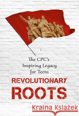 Revolutionary Roots: The Cpc's Inspiring Legacy for Teens Jinlong Chen 9781487811679 Royal Collins Publishing Company - książka