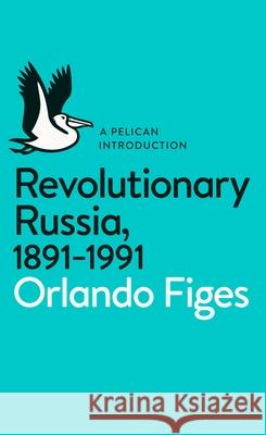 Revolutionary Russia, 1891-1991: A Pelican Introduction Figes Orlando 9780141043678 Penguin Books Ltd - książka