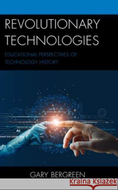 Revolutionary Technologies: Educational Perspectives of Technology History Gary Bergreen 9781475870657 Rowman & Littlefield - książka