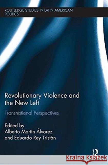 Revolutionary Violence and the New Left: Transnational Perspectives Alberto Martin Alvarez Eduardo Re 9781138314368 Routledge - książka