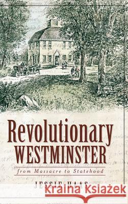 Revolutionary Westminster: From Massacre to Statehood Jessie Haas 9781540229731 History Press Library Editions - książka