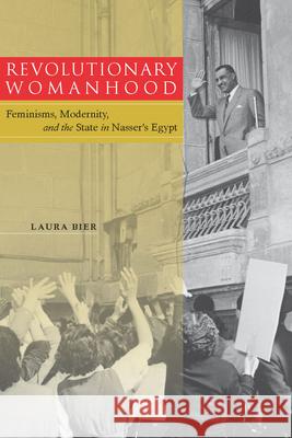 Revolutionary Womanhood: Feminisms, Modernity, and the State in Nasser's Egypt Bier, Laura 9780804774383 Stanford University Press - książka