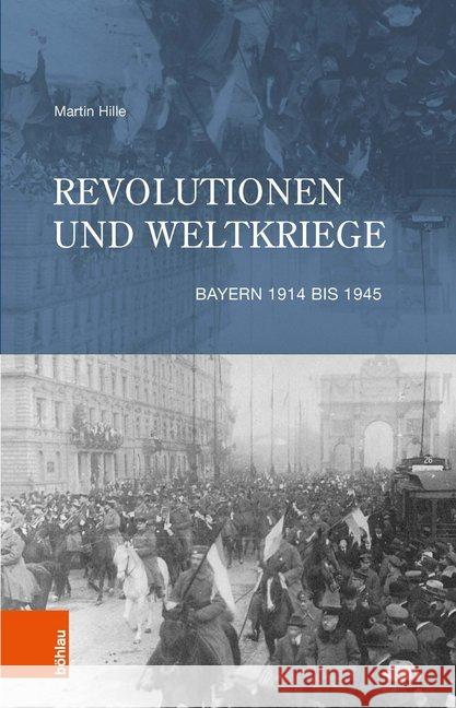 Revolutionen Und Weltkriege: Bayern 1914 Bis 1945 Hille, Martin 9783412511135 Böhlau - książka