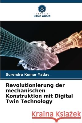 Revolutionierung der mechanischen Konstruktion mit Digital Twin Technology Surendra Kumar Yadav 9786207527328 Verlag Unser Wissen - książka