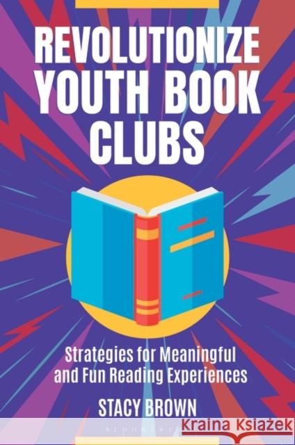 Revolutionize Youth Book Clubs: Strategies for Meaningful and Fun Reading Experiences Stacy (The Davis Academy, Atlanta, Georgia, USA) Brown 9798216182665 Bloomsbury Publishing Plc - książka