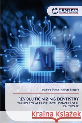 REVOLUTIONIZING DENTISTRY Shaikh, Humera, Bansode, Amruta 9786209315725 LAP Lambert Academic Publishing - książka