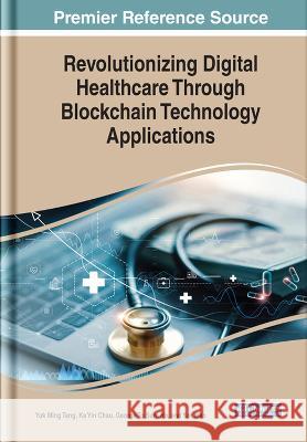 Revolutionizing Digital Healthcare Through Blockchain Technology Applications Yuk Ming Tang Ka Yin Chau George To Sum Ho 9781668465097 IGI Global - książka