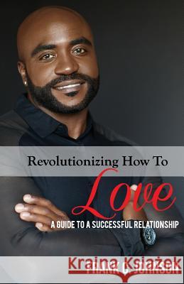 Revolutionizing How to Love: A Guide to a Successful Relationship Frank C. Johnson 9781724741240 Createspace Independent Publishing Platform - książka