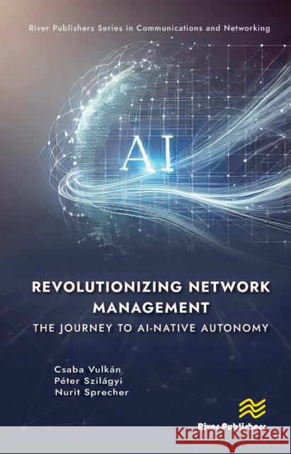 Revolutionizing Network Management: The Journey to AI-native Autonomy Nurit Sprecher 9788770228633 River Publishers - książka