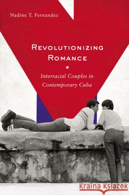 Revolutionizing Romance: Interracial Couples in Contemporary Cuba Fernandez, Nadine T. 9780813547237 Rutgers University Press - książka