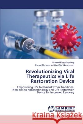 Revolutionizing Viral Therapeutics via Life Restoration Device Madboly, Waleed Ezzat, Abu-Dief Mohammed, Ahmed Mohammed 9786208452797 LAP Lambert Academic Publishing - książka