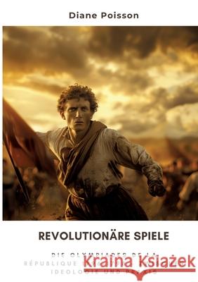 Revolution?re Spiele: Die Olympiades de la R?publique 1796-1798 - Zwischen Ideologie und Praxis Diane Poisson 9783384311108 Tredition Gmbh - książka