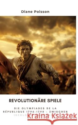 Revolution?re Spiele: Die Olympiades de la R?publique 1796-1798 - Zwischen Ideologie und Praxis Diane Poisson 9783384311115 Tredition Gmbh - książka