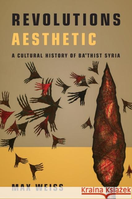 Revolutions Aesthetic: A Cultural History of Ba'thist Syria Max Weiss 9781503631953 Stanford University Press - książka