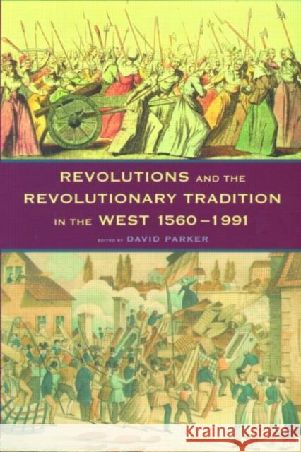 Revolutions and the Revolutionary Tradition: In the West 1560-1991 Parker, David 9780415172950 Routledge - książka