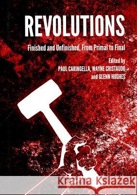 Revolutions: Finished and Unfinished, from Primal to Final Paul Caringella Wayne Cristaudo 9781443840392 Cambridge Scholars Publishing - książka