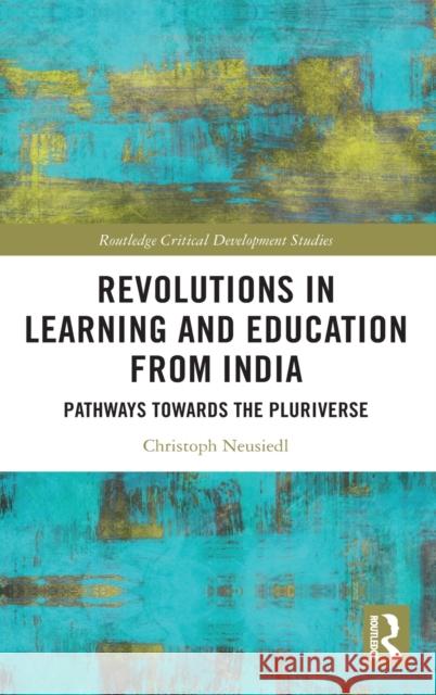 Revolutions in Learning and Education from India: Pathways Towards the Pluriverse Christoph Neusiedl 9780367648770 Routledge - książka