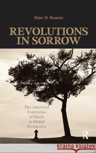 Revolutions in Sorrow: The American Experience of Death in Global Perspective Peter N. Stearns 9781594514548 Paradigm Publishers - książka