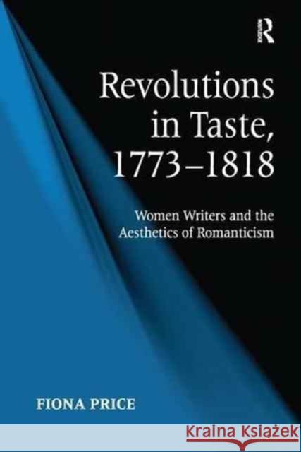 Revolutions in Taste, 1773-1818: Women Writers and the Aesthetics of Romanticism Fiona Price 9781138259652 Routledge - książka