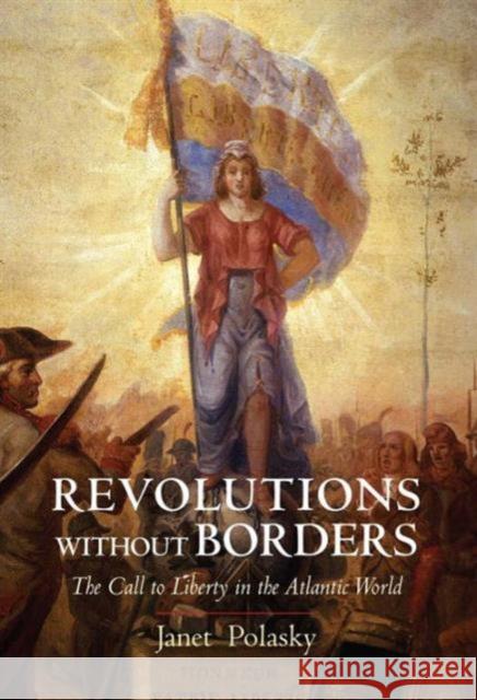 Revolutions Without Borders: The Call to Liberty in the Atlantic World Polasky, Janet 9780300219845 John Wiley & Sons - książka