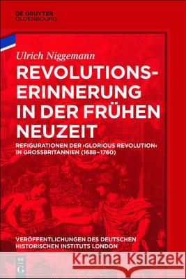 Revolutionserinnerung in Der Frühen Neuzeit: Refigurationen Der 'Glorious Revolution' in Großbritannien (1688-1760) Niggemann, Ulrich 9783110540543 Walter de Gruyter - książka
