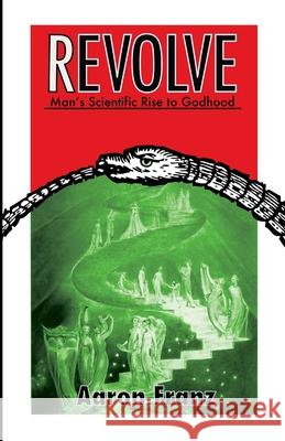 Revolve: Man's Scientific Rise to Godhood Aaron Franz, James Corbett 9780985376901 Franz Productions - książka