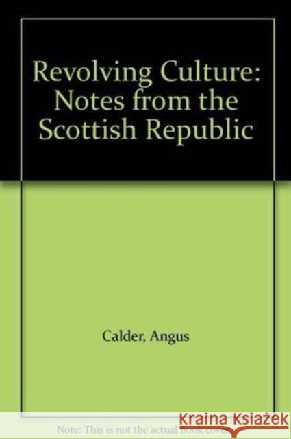 Revolving Culture : Notes from the Scottish Republic Angus Calder   9781850436478 I.B.Tauris - książka