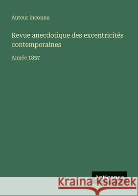 Revue anecdotique des excentricit?s contemporaines: Ann?e 1857 Auteur Inconnu 9783563767672 Antigonos Verlag - książka