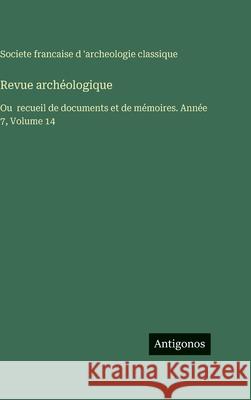 Revue arch?ologique: Ou recueil de documents et de m?moires. Ann?e 7, Volume 14 Societe Francaise D 'Archeologie Class 9783388714974 Antigonos Verlag - książka