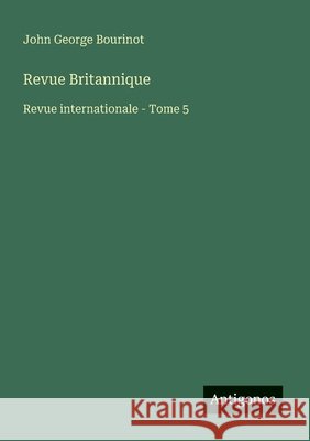 Revue Britannique: Revue internationale - Tome 5 John George Bourinot 9783388029054 Antigonos Verlag - książka