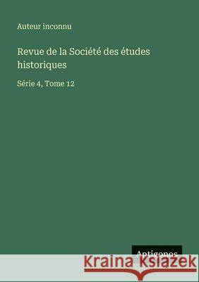 Revue de la Soci?t? des ?tudes historiques: S?rie 4, Tome 12 Auteur Inconnu 9783563796030 Antigonos Verlag - książka