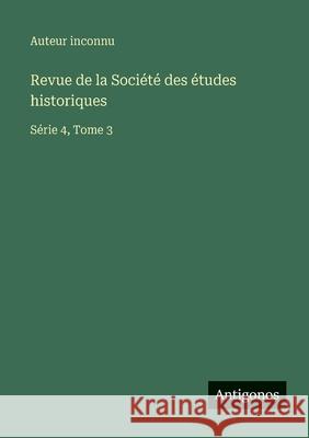 Revue de la Soci?t? des ?tudes historiques: S?rie 4, Tome 3 Auteur Inconnu 9783563794906 Antigonos Verlag - książka