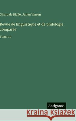 Revue de linguistique et de philologie compar?e: Tome 10 Julien Vinson Girard De Rialle 9783563798348 Antigonos Verlag - książka