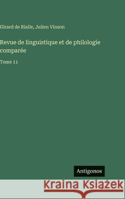 Revue de linguistique et de philologie compar?e: Tome 11 Julien Vinson Girard De Rialle 9783563798416 Antigonos Verlag - książka