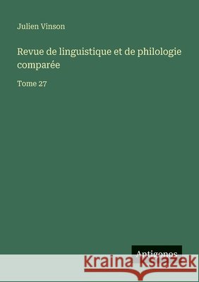Revue de linguistique et de philologie compar?e: Tome 27 Julien Vinson 9783563796092 Antigonos Verlag - książka