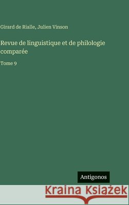 Revue de linguistique et de philologie compar?e: Tome 9 Julien Vinson Girard De Rialle 9783563798256 Antigonos Verlag - książka