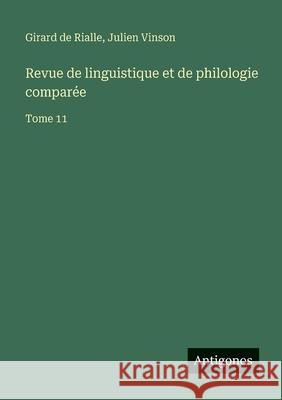 Revue de linguistique et de philologie compar?e: Tome 11 Julien Vinson Girard De Rialle 9783563794043 Antigonos Verlag - książka