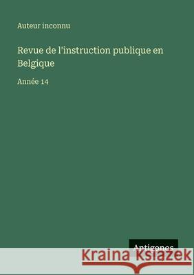 Revue de l'instruction publique en Belgique: Ann?e 14 Auteur Inconnu 9783563793138 Antigonos Verlag - książka
