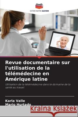 Revue documentaire sur l'utilisation de la télémédecine en Amérique latine Valle, Karla, Hurtado, Mario 9786208967857 Editions Notre Savoir - książka