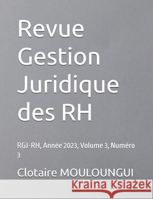 Revue Gestion Juridique des RH: RGJ-RH, Ann?e 2023, Volume 3, Num?ro 3 Billy Mouloungui Clotaire Mouloungui 9782487740181 Didactijuris - książka