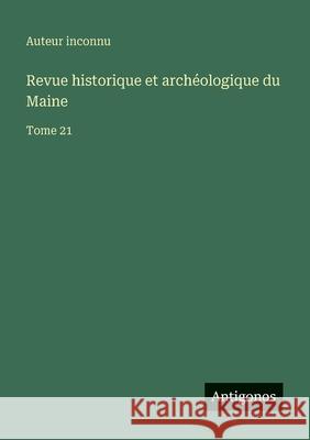 Revue historique et arch?ologique du Maine: Tome 21 Auteur Inconnu 9783563768228 Antigonos Verlag - książka